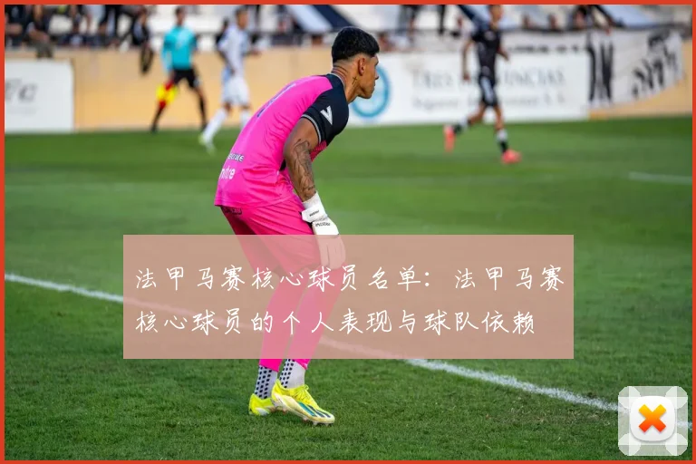 法甲马赛核心球员名单：法甲马赛核心球员的个人表现与球队依赖