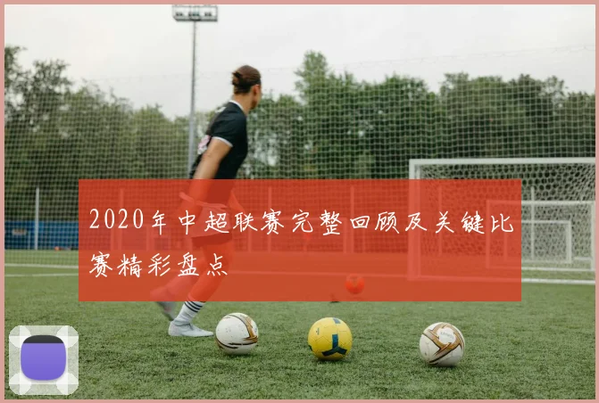 2020年中超联赛完整回顾及关键比赛精彩盘点