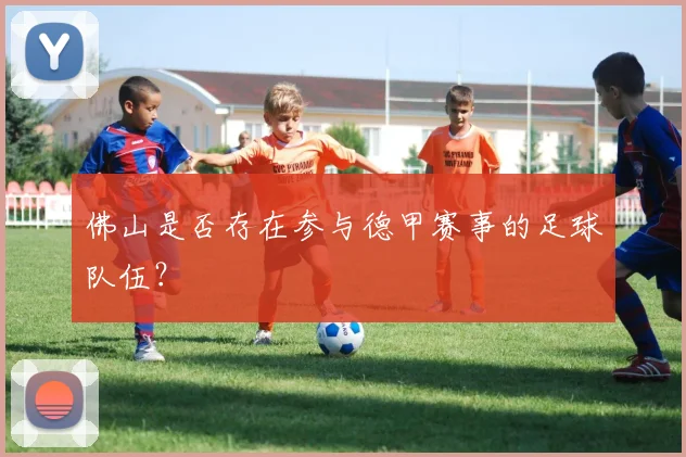 佛山是否存在参与德甲赛事的足球队伍？