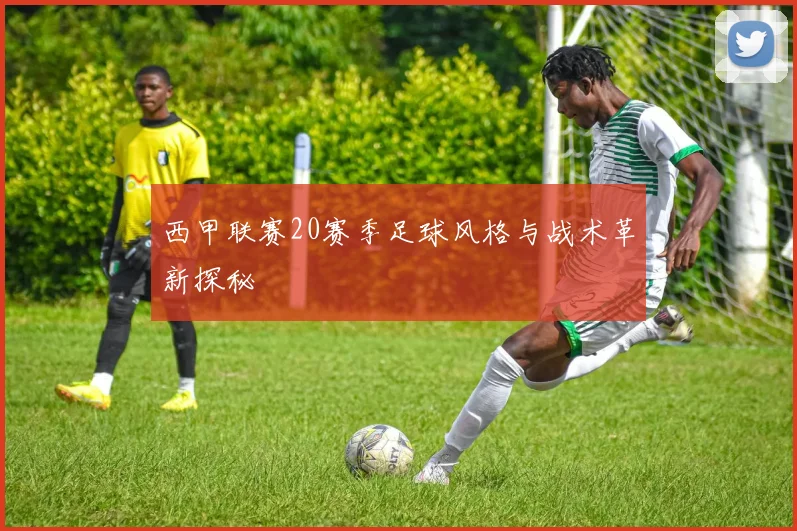 西甲联赛20赛季足球风格与战术革新探秘