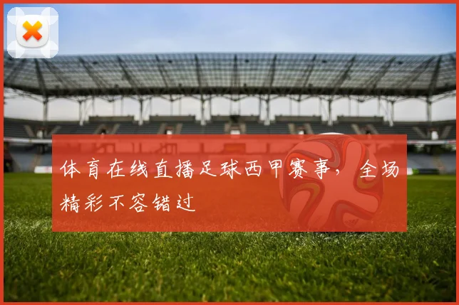 体育在线直播足球西甲赛事，全场精彩不容错过