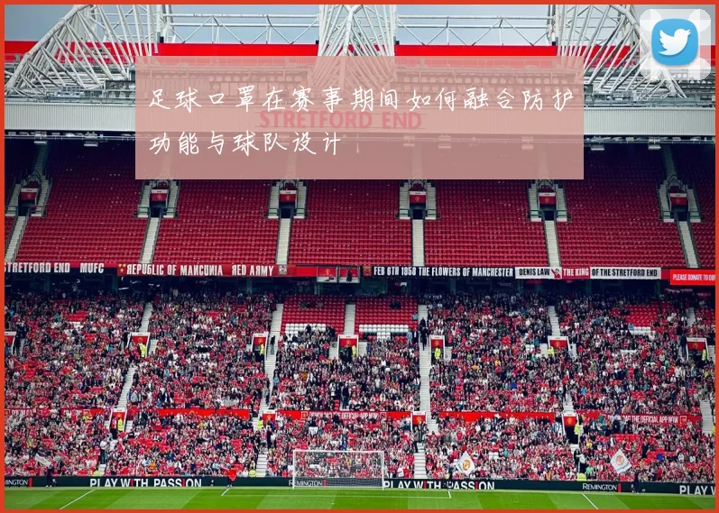 足球口罩在赛事期间如何融合防护功能与球队设计